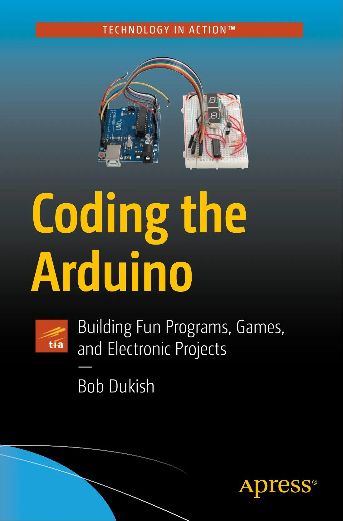 Coding the Arduino: Building Fun Programs, Games, and Electronic Projects (Technology in Action) book cover